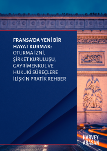 Fransa’da Yeni bir Hayat Kurmak: Oturma İzni, Şirket Kuruluşu, Gayrimenkul ve Hukuki Süreçlere İlişkin Pratik Rehber